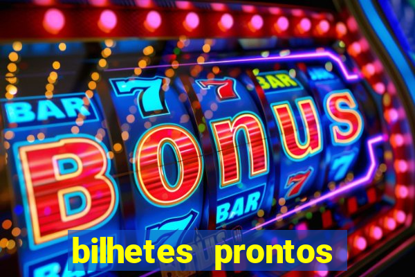 bilhetes prontos para hoje